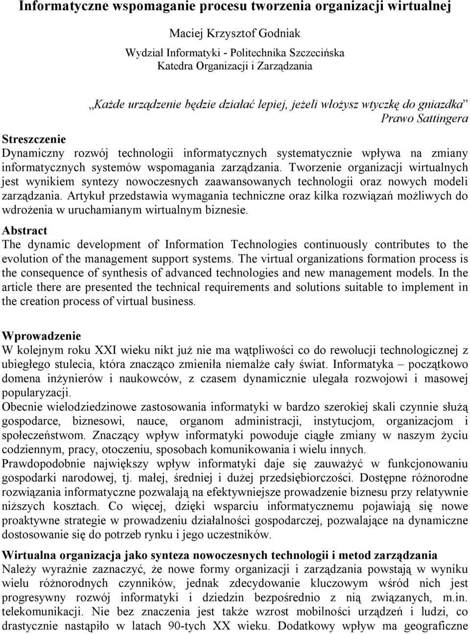 zarządzania. Tworzenie organizacji wirtualnych jest wynikiem syntezy nowoczesnych zaawansowanych technologii oraz nowych modeli zarządzania.