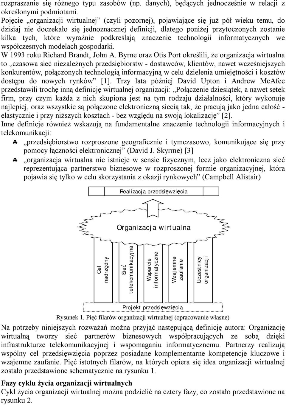 wyraźnie podkreślają znaczenie technologii informatycznych we współczesnych modelach gospodarki. W 1993 roku Richard Brandt, John A.