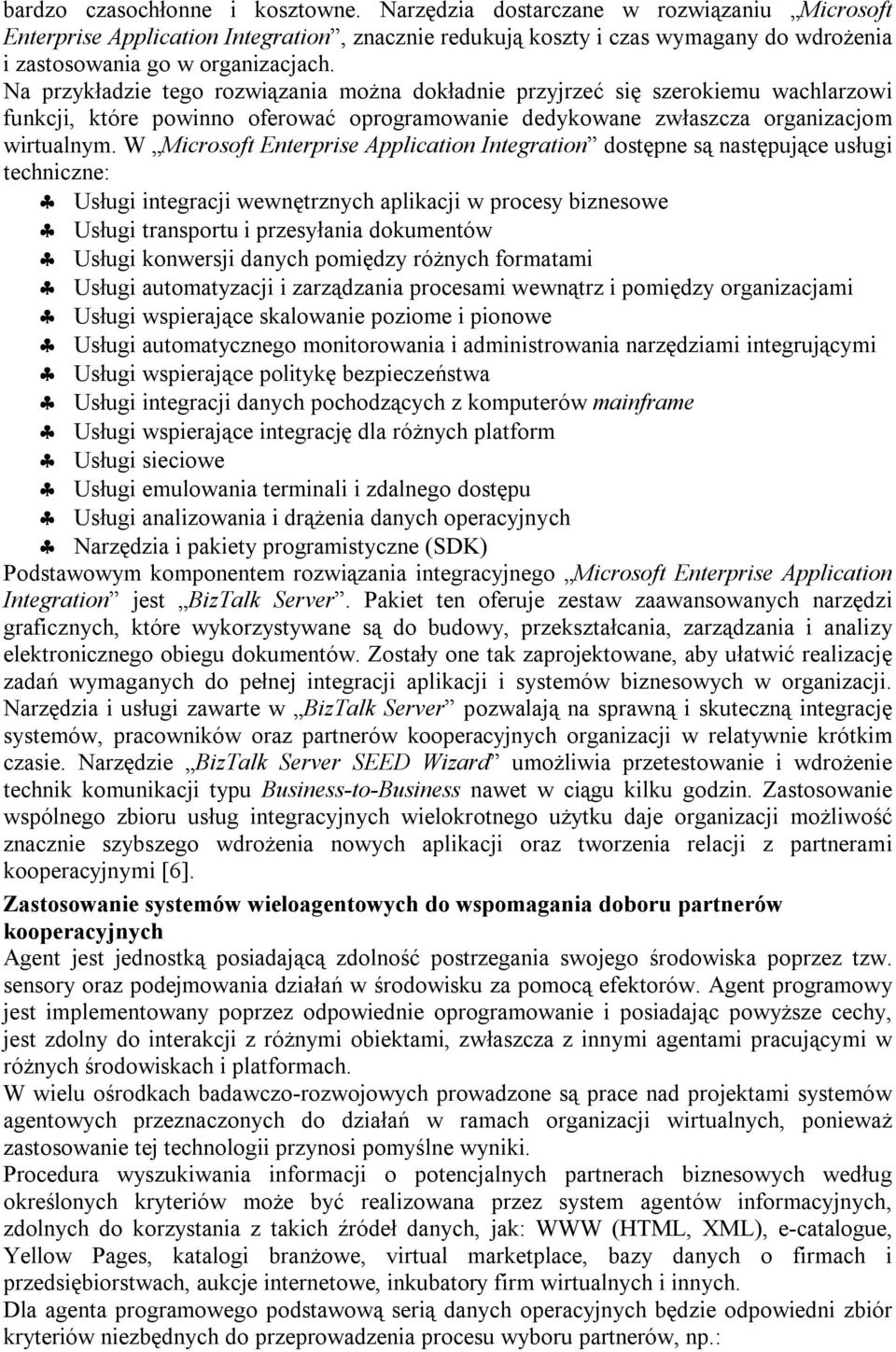 Na przykładzie tego rozwiązania można dokładnie przyjrzeć się szerokiemu wachlarzowi funkcji, które powinno oferować oprogramowanie dedykowane zwłaszcza organizacjom wirtualnym.