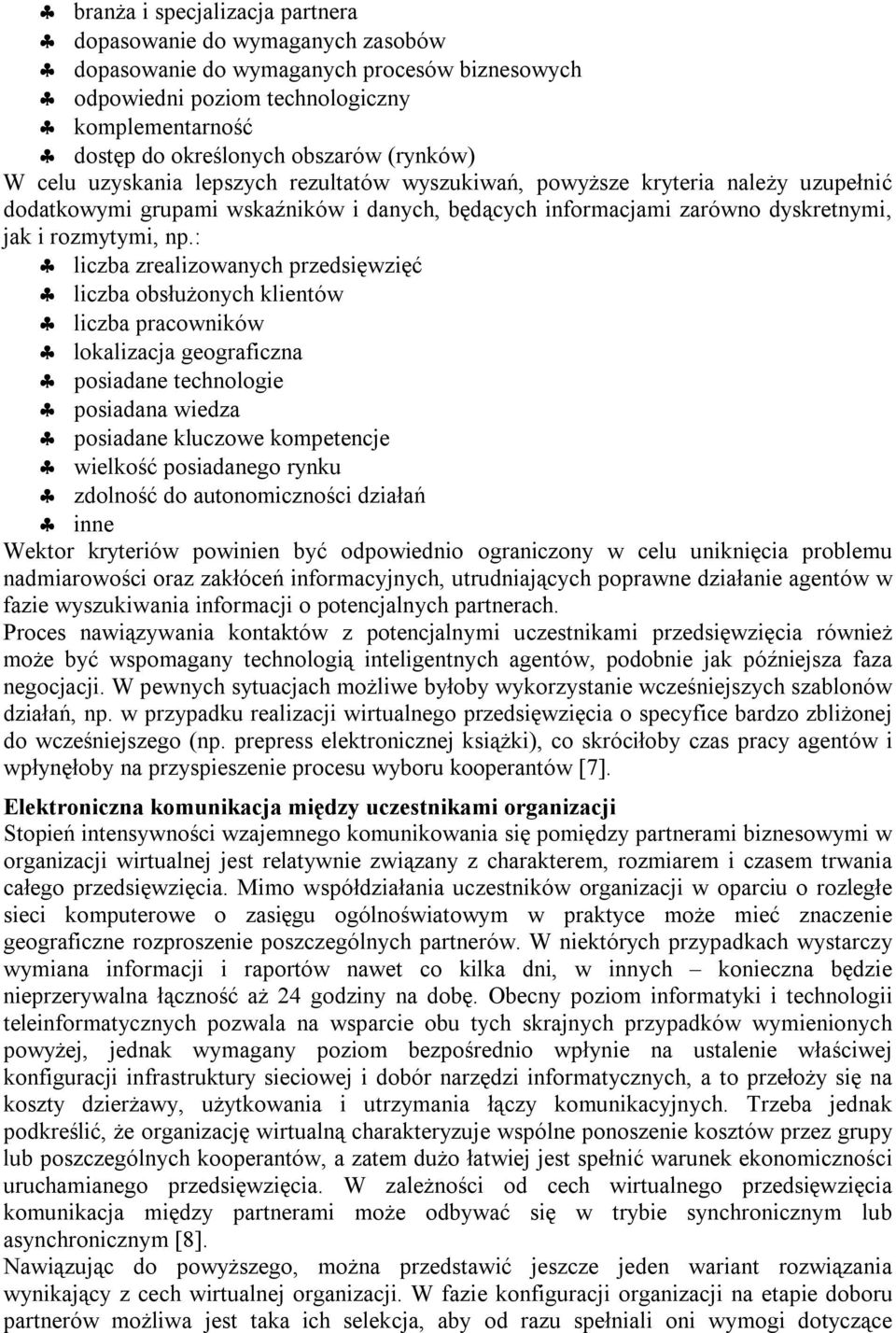 : liczba zrealizowanych przedsięwzięć liczba obsłużonych klientów liczba pracowników lokalizacja geograficzna posiadane technologie posiadana wiedza posiadane kluczowe kompetencje wielkość