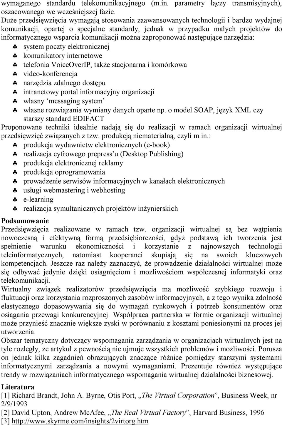 komunikacji można zaproponować następujące narzędzia: system poczty elektronicznej komunikatory internetowe telefonia VoiceOverIP, także stacjonarna i komórkowa video-konferencja narzędzia zdalnego