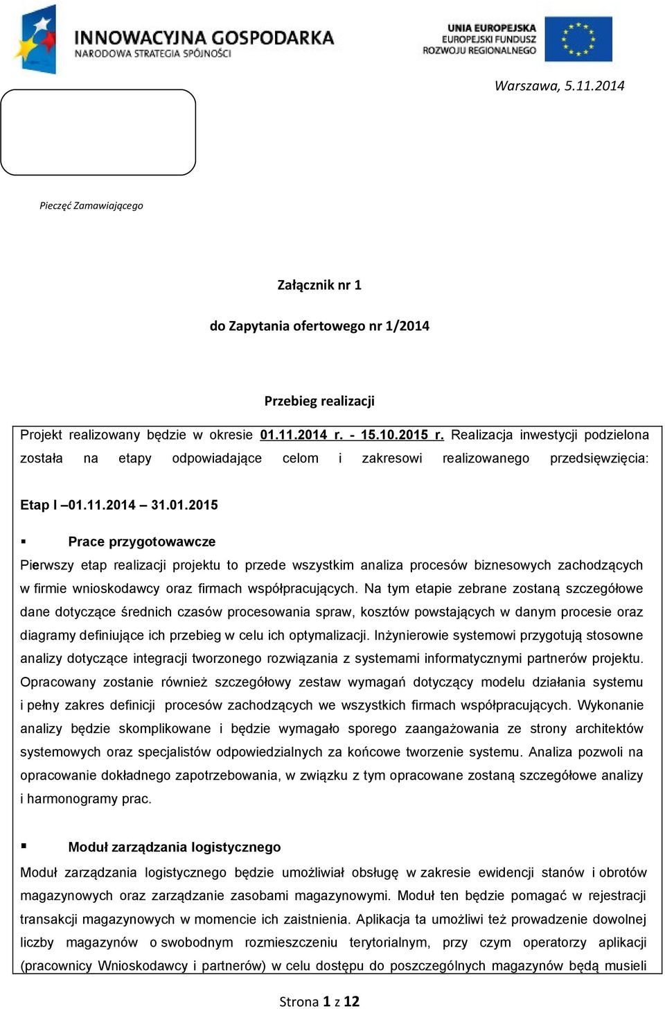 11.2014 31.01.2015 Prace przygotowawcze Pierwszy etap realizacji projektu to przede wszystkim analiza procesów biznesowych zachodzących w firmie wnioskodawcy oraz firmach współpracujących.