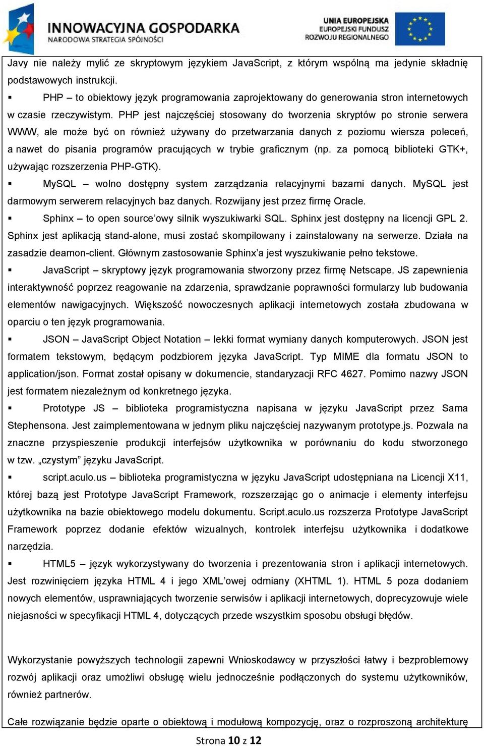 PHP jest najczęściej stosowany do tworzenia skryptów po stronie serwera WWW, ale może być on również używany do przetwarzania danych z poziomu wiersza poleceń, a nawet do pisania programów