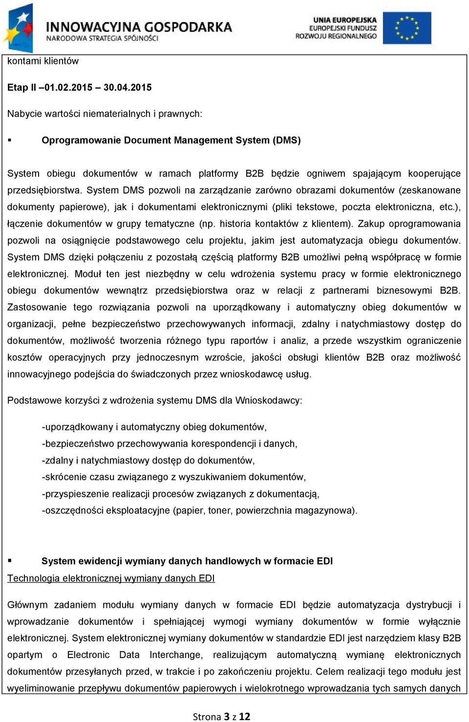 przedsiębiorstwa. System DMS pozwoli na zarządzanie zarówno obrazami dokumentów (zeskanowane dokumenty papierowe), jak i dokumentami elektronicznymi (pliki tekstowe, poczta elektroniczna, etc.