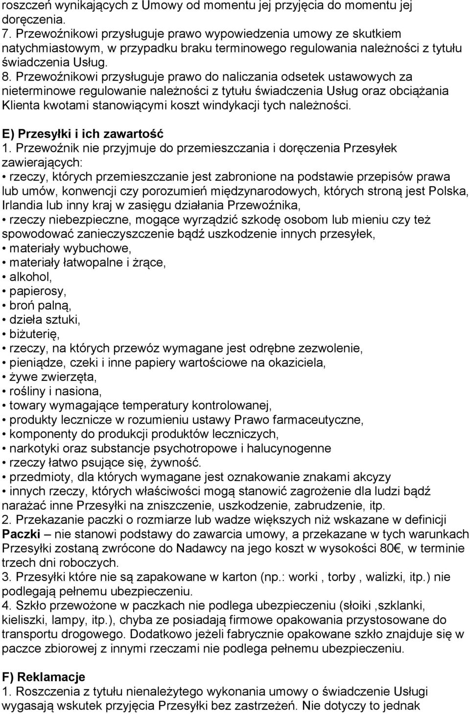 Przewoźnikowi przysługuje prawo do naliczania odsetek ustawowych za nieterminowe regulowanie należności z tytułu świadczenia Usług oraz obciążania Klienta kwotami stanowiącymi koszt windykacji tych