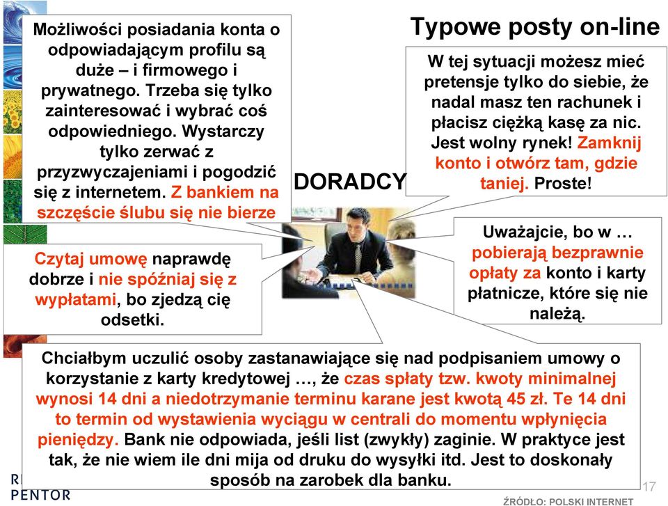 DORADCY Typowe posty on-line W tej sytuacji możesz mieć pretensje tylko do siebie, że nadal masz ten rachunek i płacisz ciężką kasę za nic. Jest wolny rynek! Zamknij konto i otwórz tam, gdzie taniej.