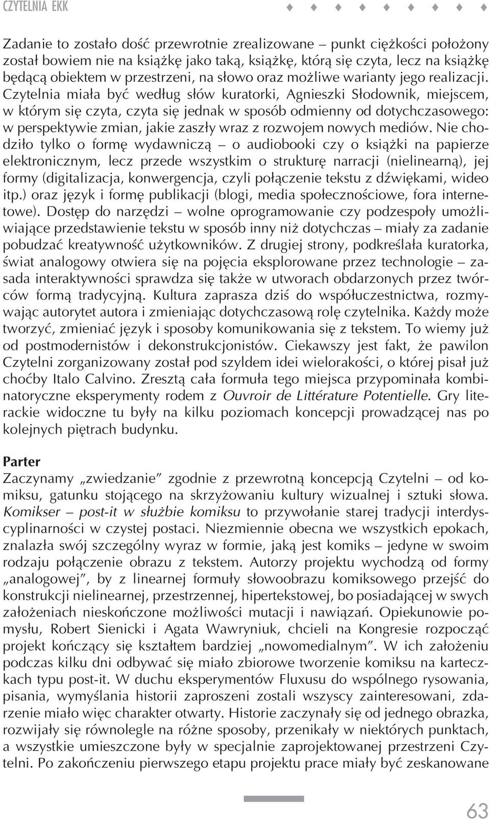 Czytelnia miała być według słów kuratorki, Agnieszki Słodownik, miejscem, w którym się czyta, czyta się jednak w sposób odmienny od dotychczasowego: w perspektywie zmian, jakie zaszły wraz z rozwojem