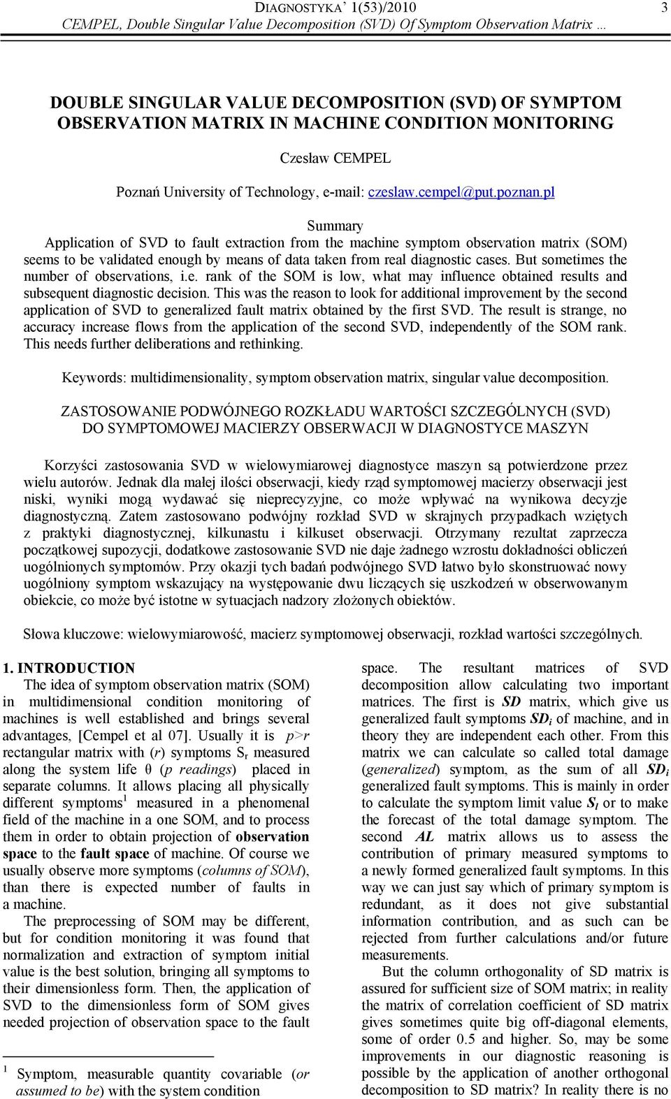 pl Summary Applicatio of SVD to fault extractio from the machie symptom observatio matrix (SOM) seems to be validated eough by meas of data take from real diagostic cases.