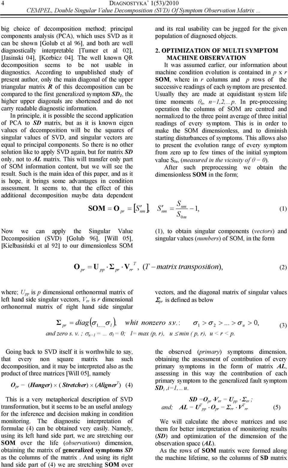 Accordig to upublished study of preset author, oly the mai diagoal of the upper triagular matrix R of this decompositio ca be compared to the first geeralized symptom SD, the higher upper diagoals