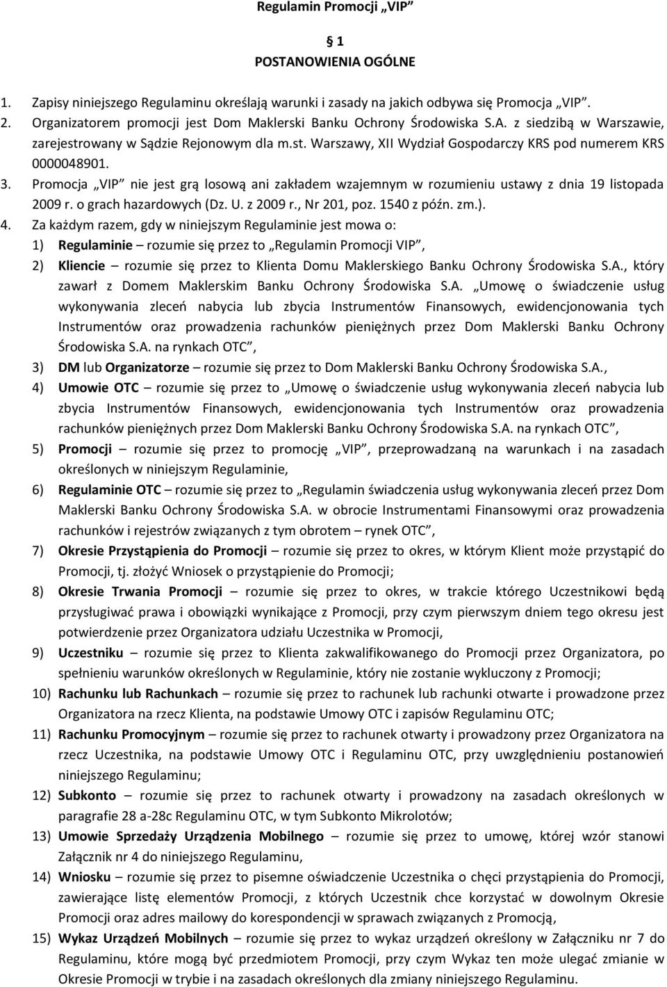 3. Promocja VIP nie jest grą losową ani zakładem wzajemnym w rozumieniu ustawy z dnia 19 listopada 2009 r. o grach hazardowych (Dz. U. z 2009 r., Nr 201, poz. 1540 z późn. zm.). 4.