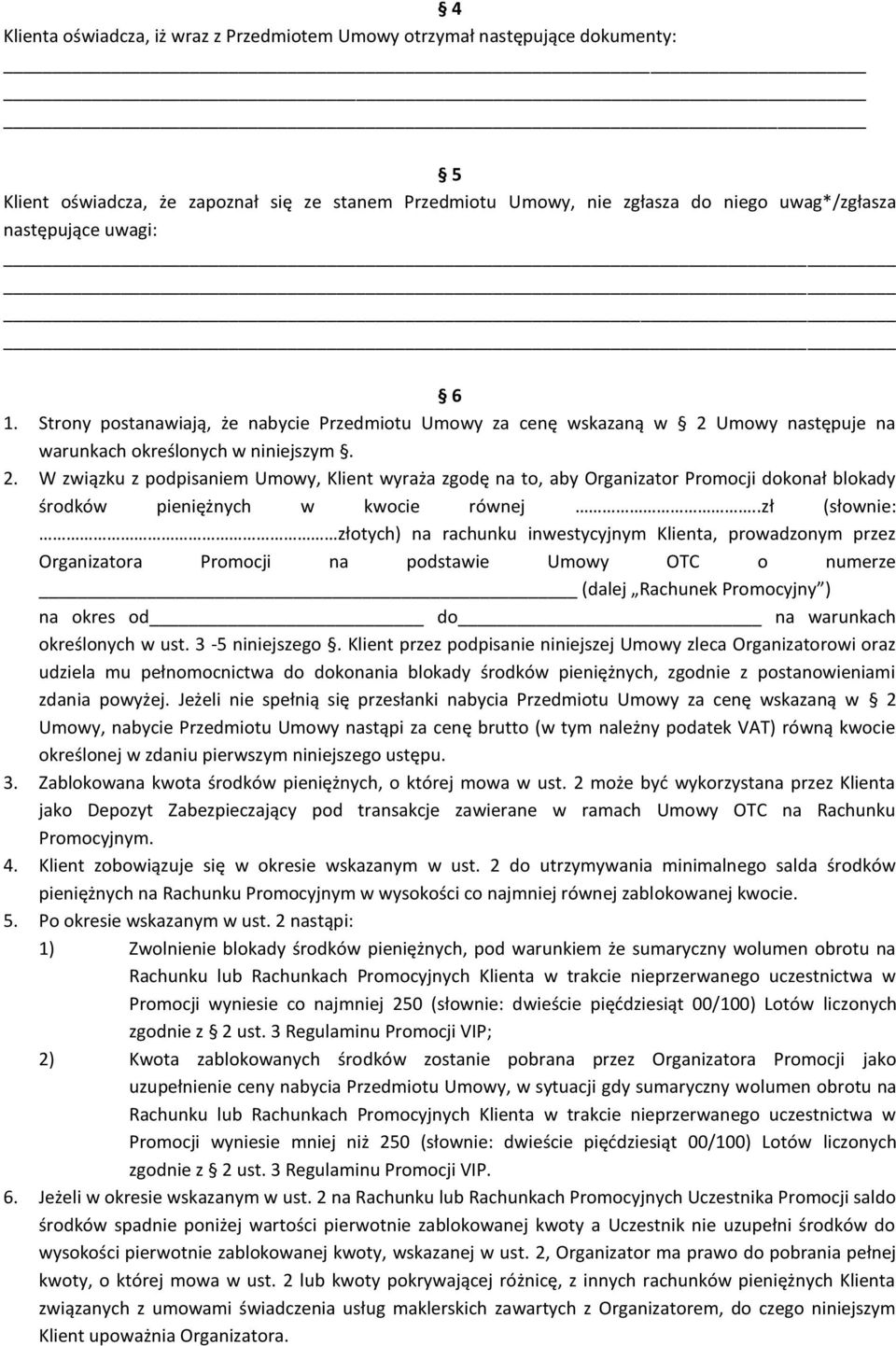 Umowy następuje na warunkach określonych w niniejszym. 2. W związku z podpisaniem Umowy, Klient wyraża zgodę na to, aby Organizator Promocji dokonał blokady środków pieniężnych w kwocie równej.