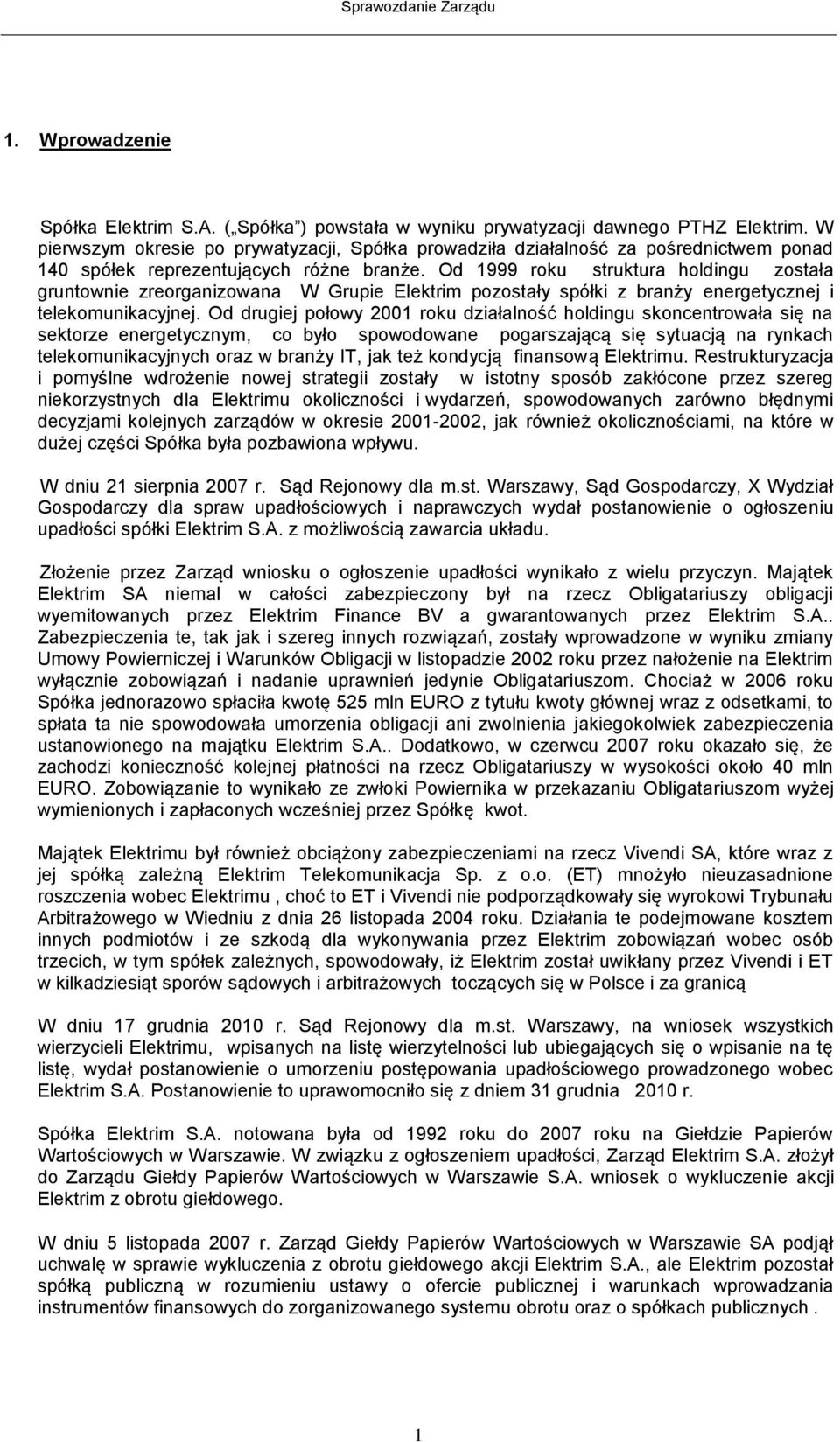 Od 1999 roku struktura holdingu została gruntownie zreorganizowana W Grupie Elektrim pozostały spółki z branży energetycznej i telekomunikacyjnej.