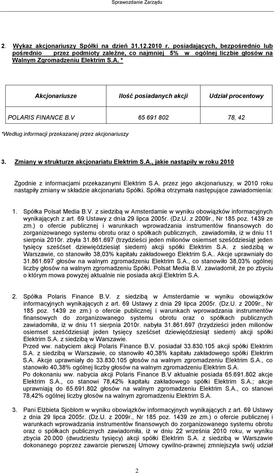 A. przez jego akcjonariuszy, w 2010 roku nastąpiły zmiany w składzie akcjonariatu Spółki. Spółka otrzymała następujące zawiadomienia: 1. Spółka Polsat Media B.V.