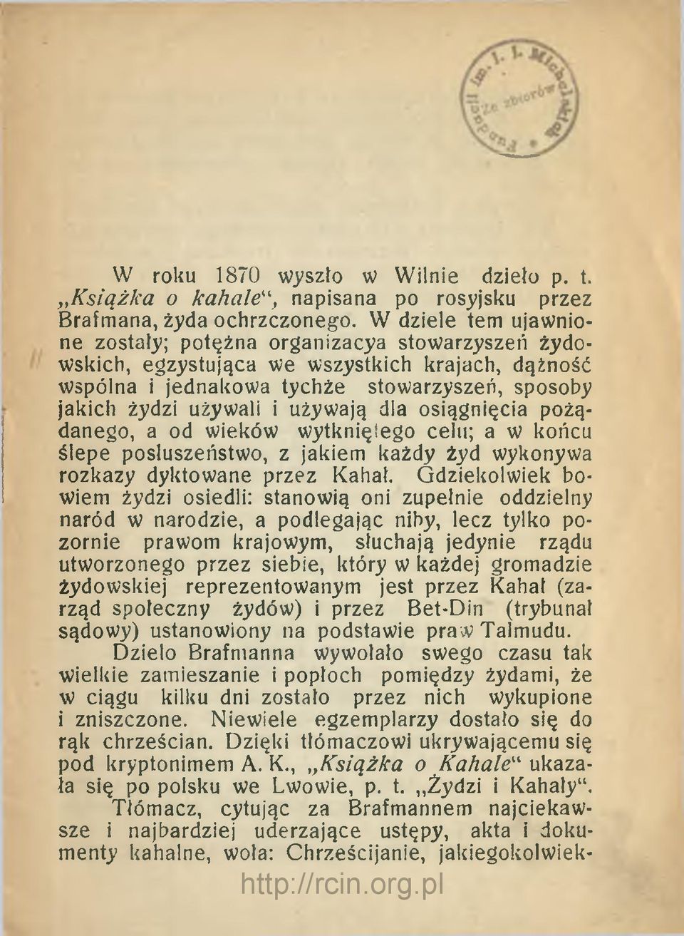 używają dla osiągnięcia pożądanego, a od wieków wytkniętego celu; a w końcu ślepe posłuszeństwo, z jakiem każdy żyd wykonywa rozkazy dyktowane przez Kahał.