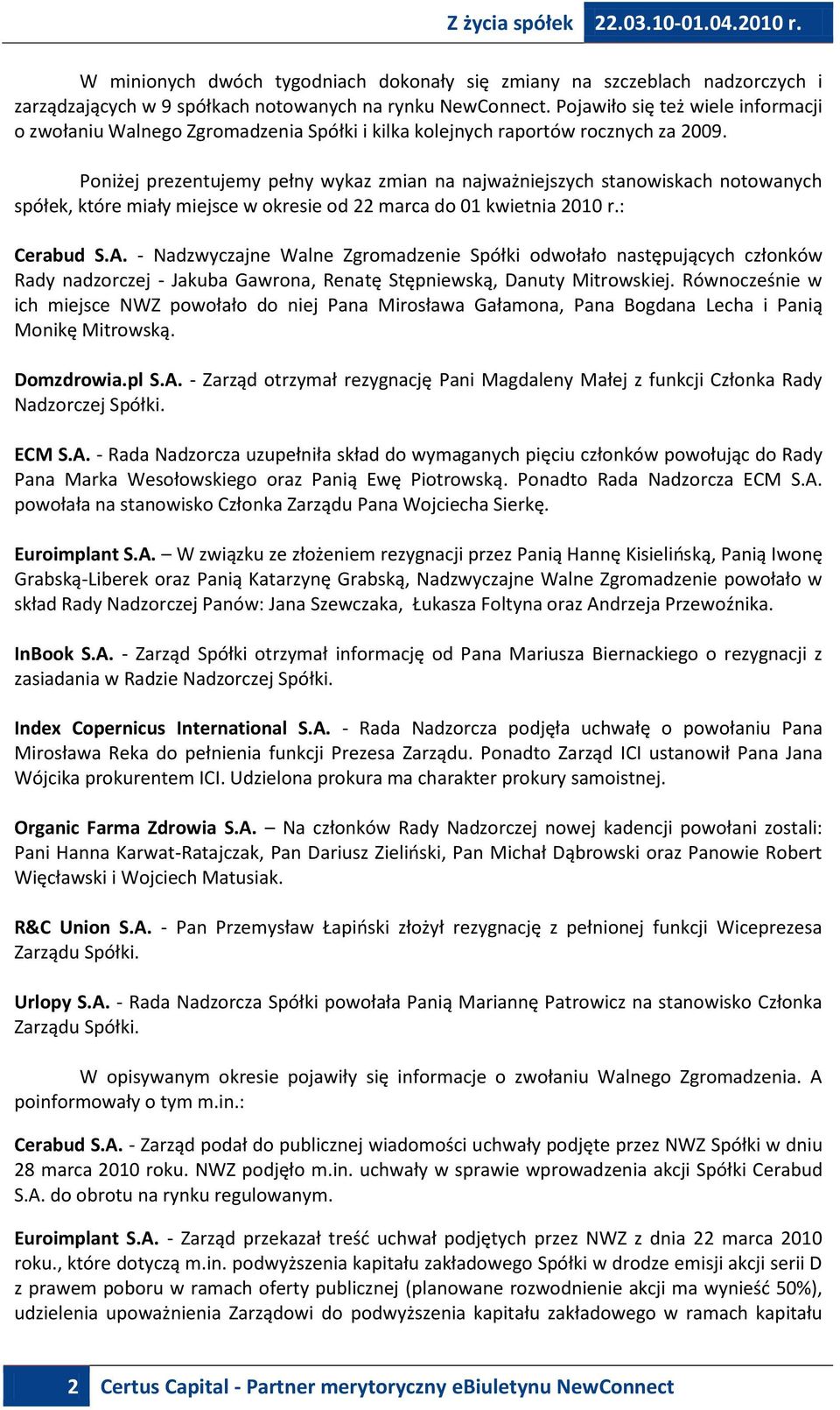 Poniżej prezentujemy pełny wykaz zmian na najważniejszych stanowiskach notowanych spółek, które miały miejsce w okresie od 22 marca do 01 kwietnia 2010 r.: Cerabud S.A.