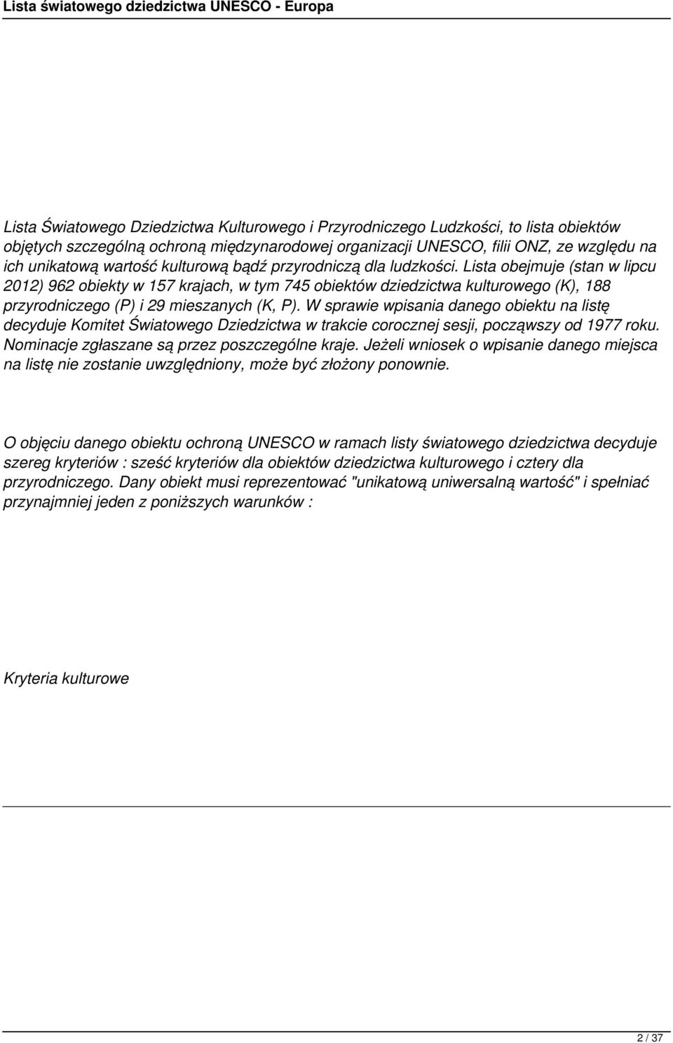 W sprawie wpisania danego obiektu na listę decyduje Komitet Światowego Dziedzictwa w trakcie corocznej sesji, począwszy od 1977 roku. Nominacje zgłaszane są przez poszczególne kraje.