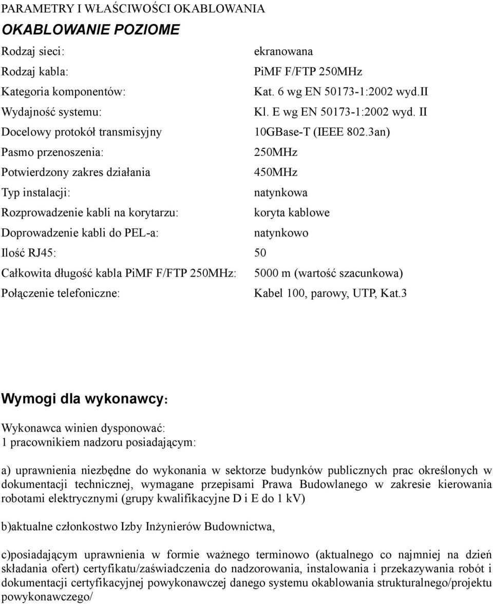 3an) Pasm przenszenia: 250MHz Ptwierdzny zakres działania 450MHz Typ instalacji: natynkwa Rzprwadzenie kabli na krytarzu: kryta kablwe Dprwadzenie kabli d PEL-a: natynkw Ilść RJ45: 50 Całkwita długść