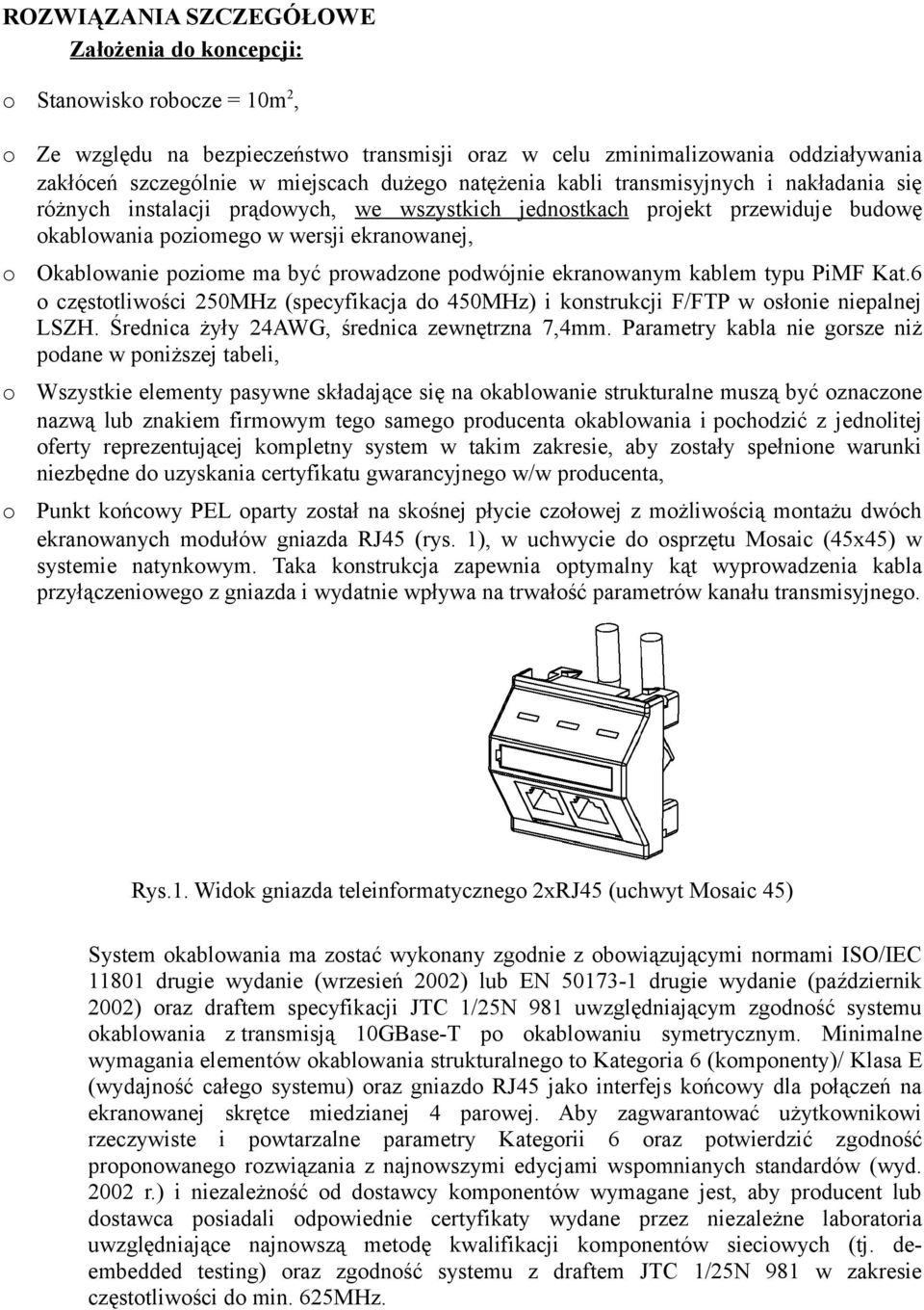 ekranwanym kablem typu PiMF Kat.6 częsttliwści 250MHz (specyfikacja d 450MHz) i knstrukcji F/FTP w słnie niepalnej LSZH. Średnica żyły 24AWG, średnica zewnętrzna 7,4mm.