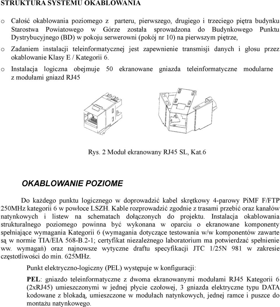 Instalacja lgiczna bejmuje 50 ekranwane gniazda teleinfrmatyczne mdularne z mdułami gniazd RJ45 Rys. 2 Mduł ekranwany RJ45 SL, Kat.