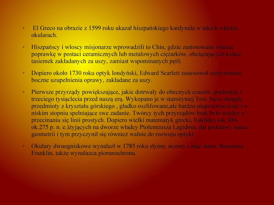 wspominanych pętli. Dopiero około 1730 roku optyk londyński, Edward Scarlett zastosował usztywnione boczne uzupełnienia oprawy, zakładane za uszy.