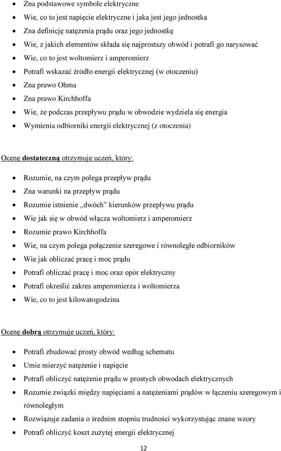 obwodzie wydziela się energia Wymienia odbiorniki energii elektrycznej (z otoczenia) Ocenę dostateczną otrzymuje uczeń, który: Rozumie, na czym polega przepływ prądu Zna warunki na przepływ prądu