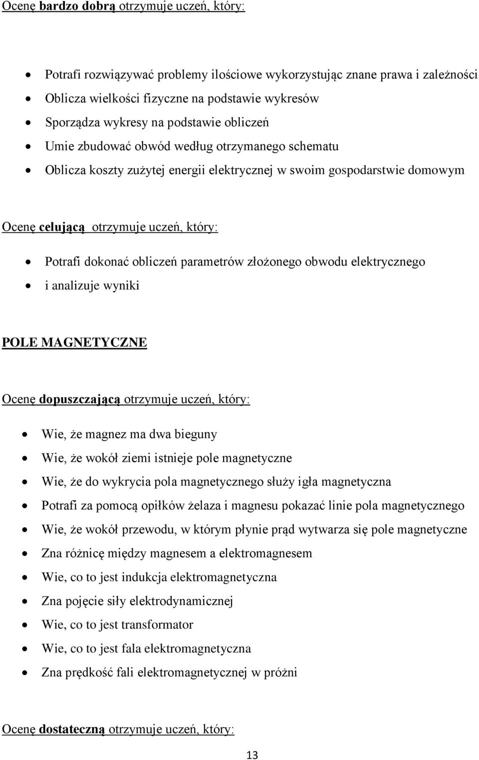 obliczeń parametrów złożonego obwodu elektrycznego i analizuje wyniki POLE MAGNETYCZNE Ocenę dopuszczającą otrzymuje uczeń, który: Wie, że magnez ma dwa bieguny Wie, że wokół ziemi istnieje pole