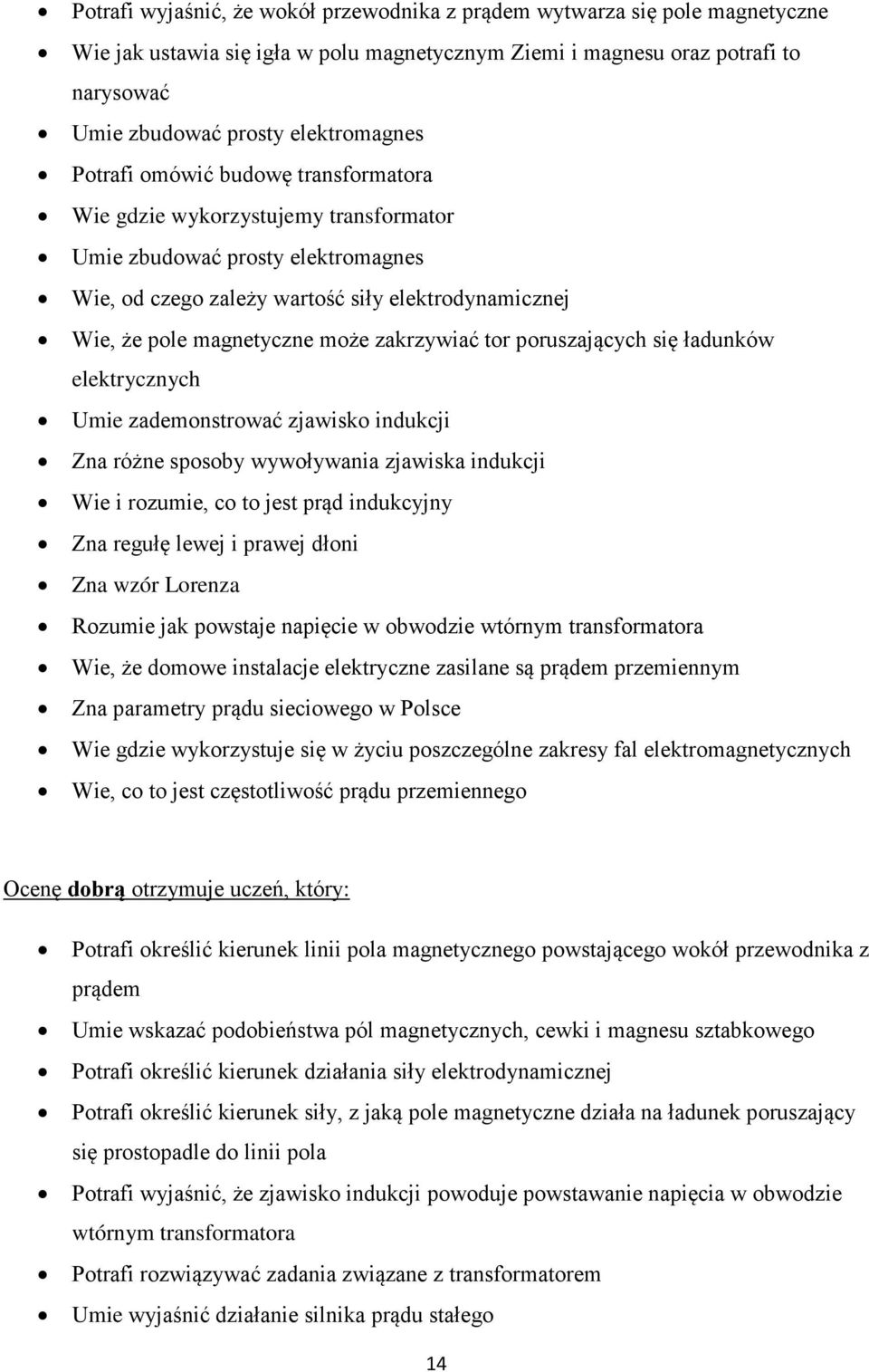 zakrzywiać tor poruszających się ładunków elektrycznych Umie zademonstrować zjawisko indukcji Zna różne sposoby wywoływania zjawiska indukcji Wie i rozumie, co to jest prąd indukcyjny Zna regułę