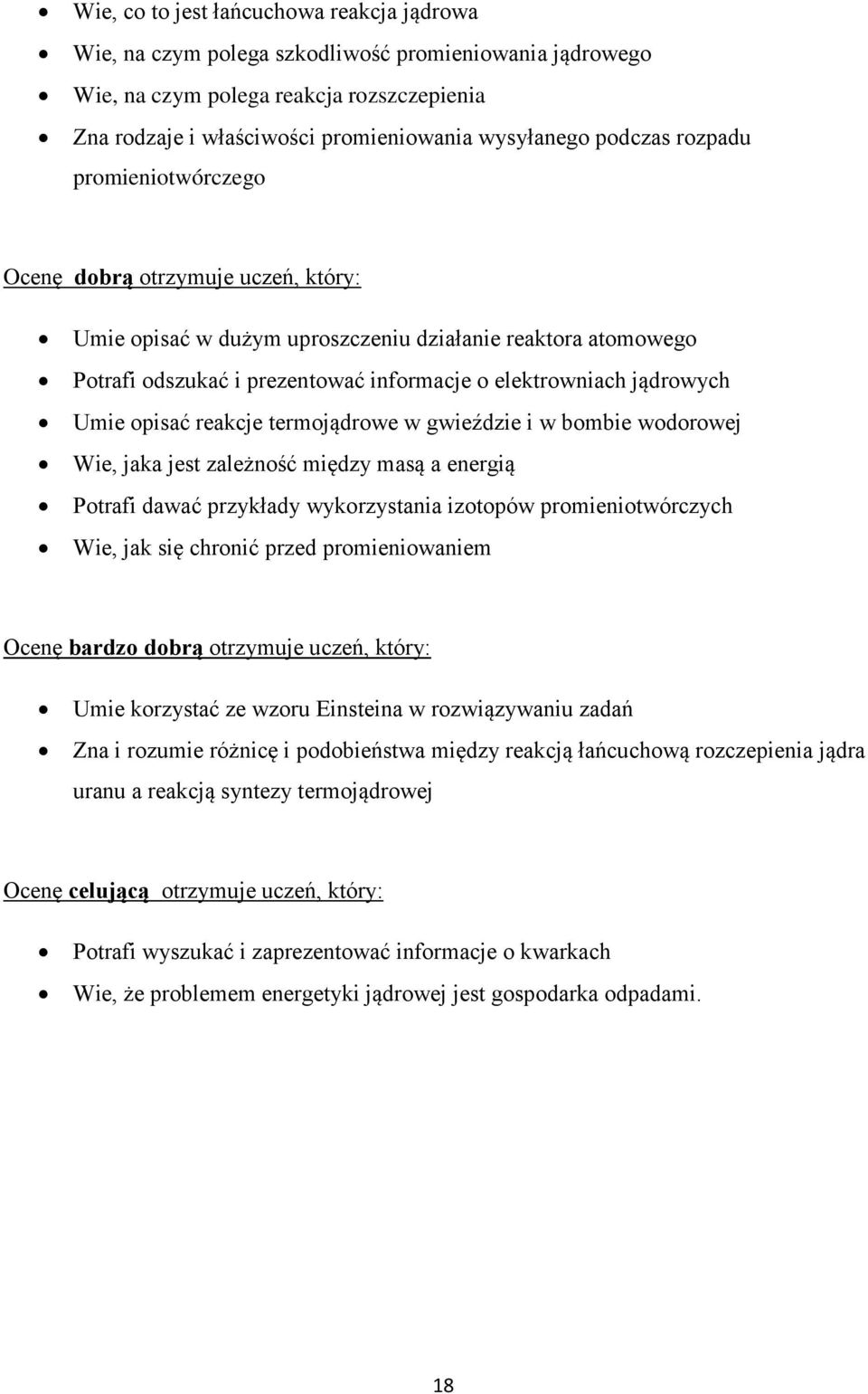 jądrowych Umie opisać reakcje termojądrowe w gwieździe i w bombie wodorowej Wie, jaka jest zależność między masą a energią Potrafi dawać przykłady wykorzystania izotopów promieniotwórczych Wie, jak