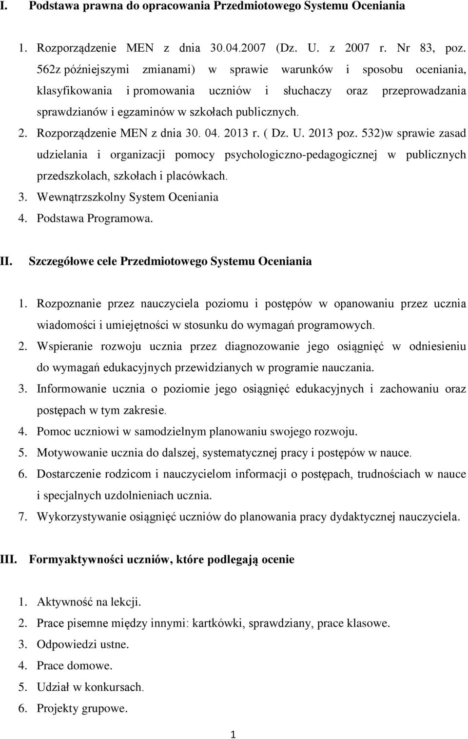 Rozporządzenie MEN z dnia 30. 04. 2013 r. ( Dz. U. 2013 poz. 532)w sprawie zasad udzielania i organizacji pomocy psychologiczno-pedagogicznej w publicznych przedszkolach, szkołach i placówkach. 3. Wewnątrzszkolny System Oceniania 4.