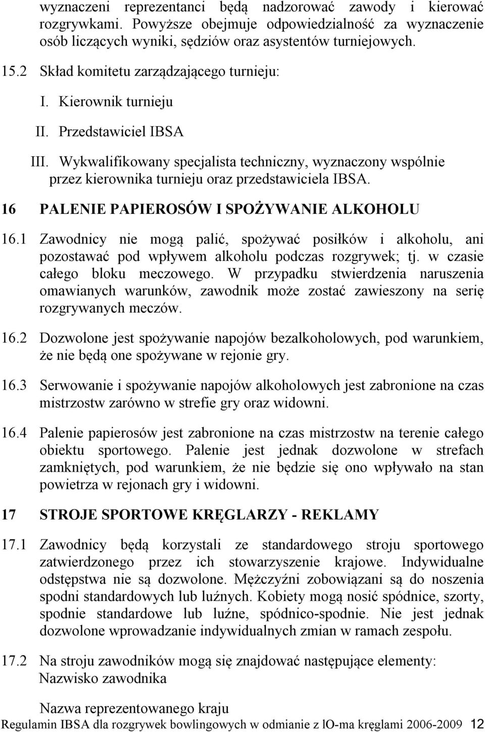 Wykwalifikowany specjalista techniczny, wyznaczony wspólnie przez kierownika turnieju oraz przedstawiciela IBSA. 16 PALENIE PAPIEROSÓW I SPOŻYWANIE ALKOHOLU 16.