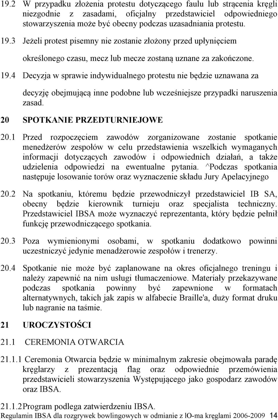 4 Decyzja w sprawie indywidualnego protestu nie będzie uznawana za decyzję obejmującą inne podobne lub wcześniejsze przypadki naruszenia zasad. 20 SPOTKANIE PRZEDTURNIEJOWE 20.