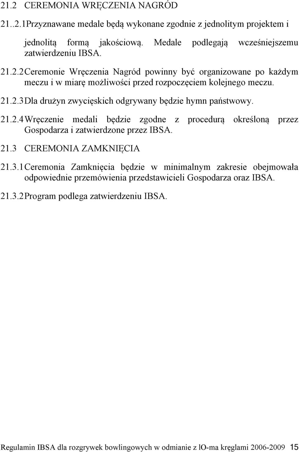 3.1 Ceremonia Zamknięcia będzie w minimalnym zakresie obejmowała odpowiednie przemówienia przedstawicieli Gospodarza oraz IBSA. 21.3.2 Program podlega zatwierdzeniu IBSA.