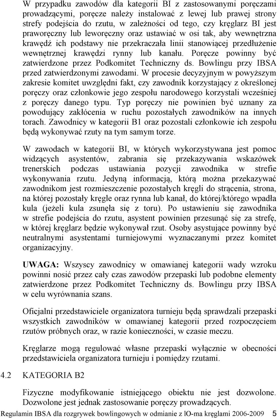 Poręcze powinny być zatwierdzone przez Podkomitet Techniczny ds. Bowlingu przy IBSA przed zatwierdzonymi zawodami.