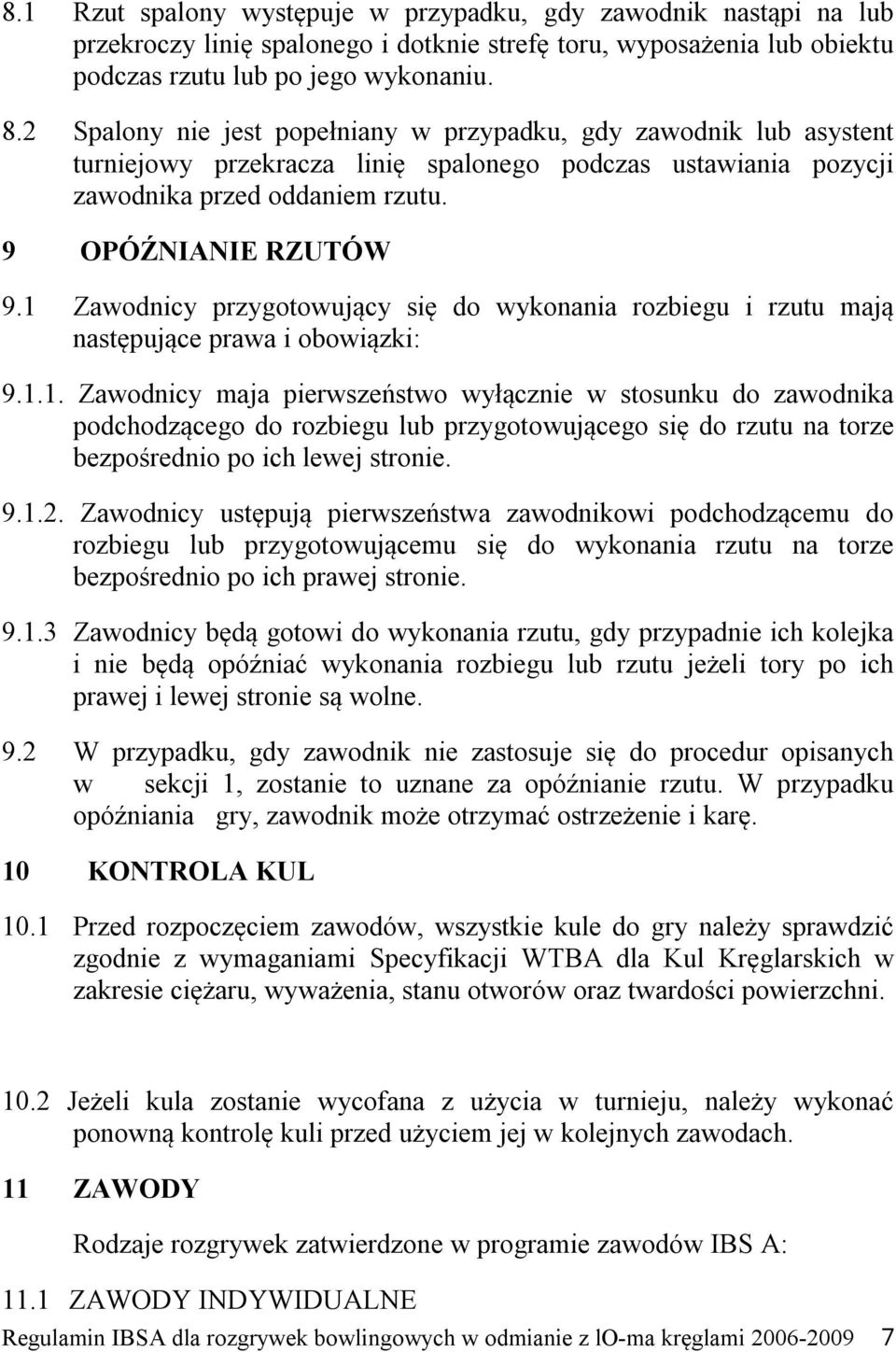 1 Zawodnicy przygotowujący się do wykonania rozbiegu i rzutu mają następujące prawa i obowiązki: 9.1.1. Zawodnicy maja pierwszeństwo wyłącznie w stosunku do zawodnika podchodzącego do rozbiegu lub przygotowującego się do rzutu na torze bezpośrednio po ich lewej stronie.