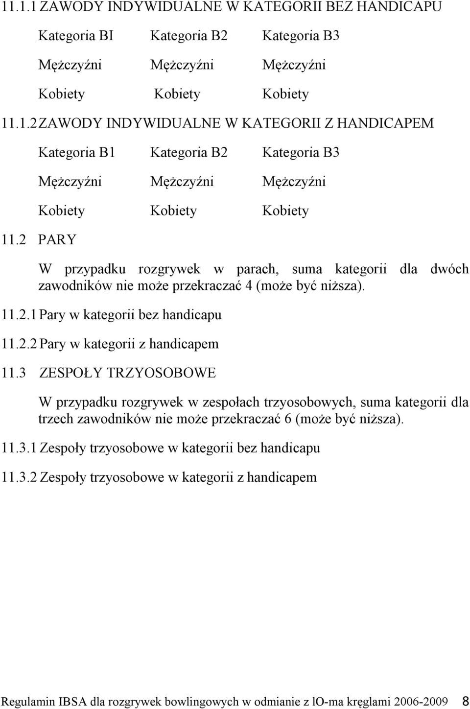 3 ZESPOŁY TRZYOSOBOWE W przypadku rozgrywek w zespołach trzyosobowych, suma kategorii dla trzech zawodników nie może przekraczać 6 (może być niższa). 11.3.1 Zespoły trzyosobowe w kategorii bez handicapu 11.