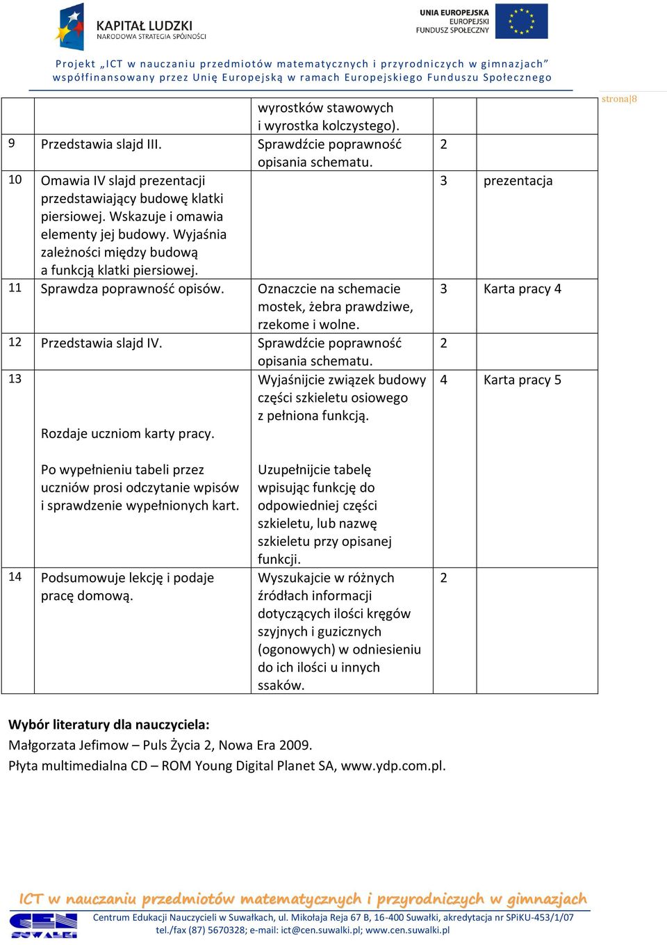 12 Przedstawia slajd IV. Sprawdźcie poprawność opisania schematu. 13 Wyjaśnijcie związek budowy części szkieletu osiowego z pełniona funkcją. Rozdaje uczniom karty pracy.