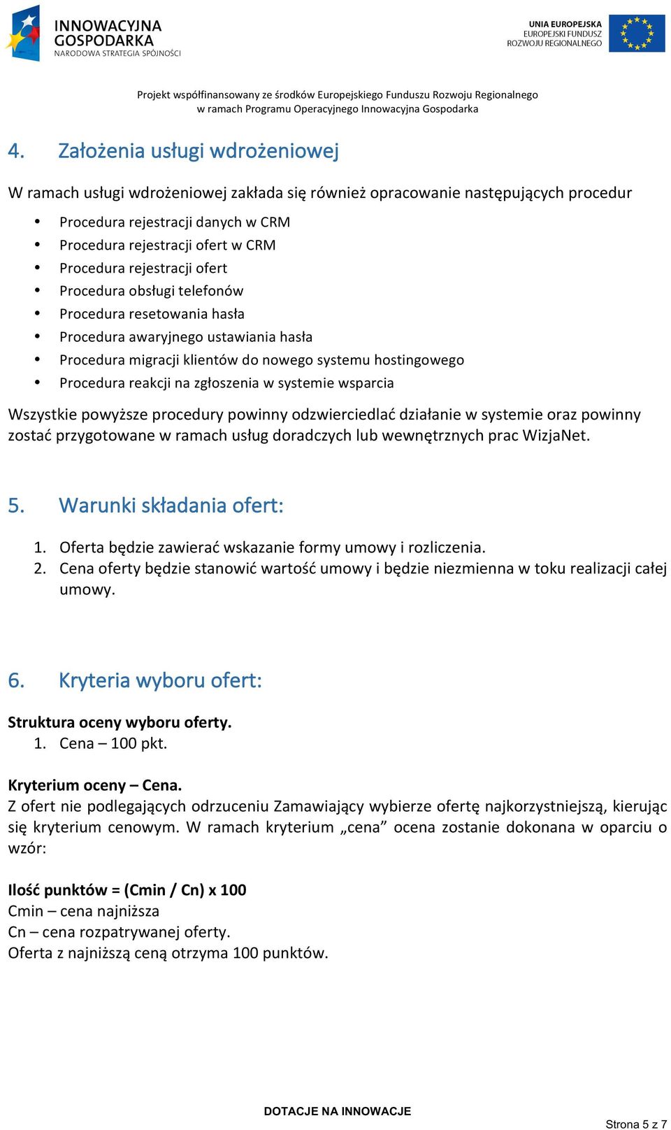 zgłoszenia w systemie wsparcia Wszystkie powyższe procedury powinny odzwierciedlać działanie w systemie oraz powinny zostać przygotowane w ramach usług doradczych lub wewnętrznych prac WizjaNet. 5.