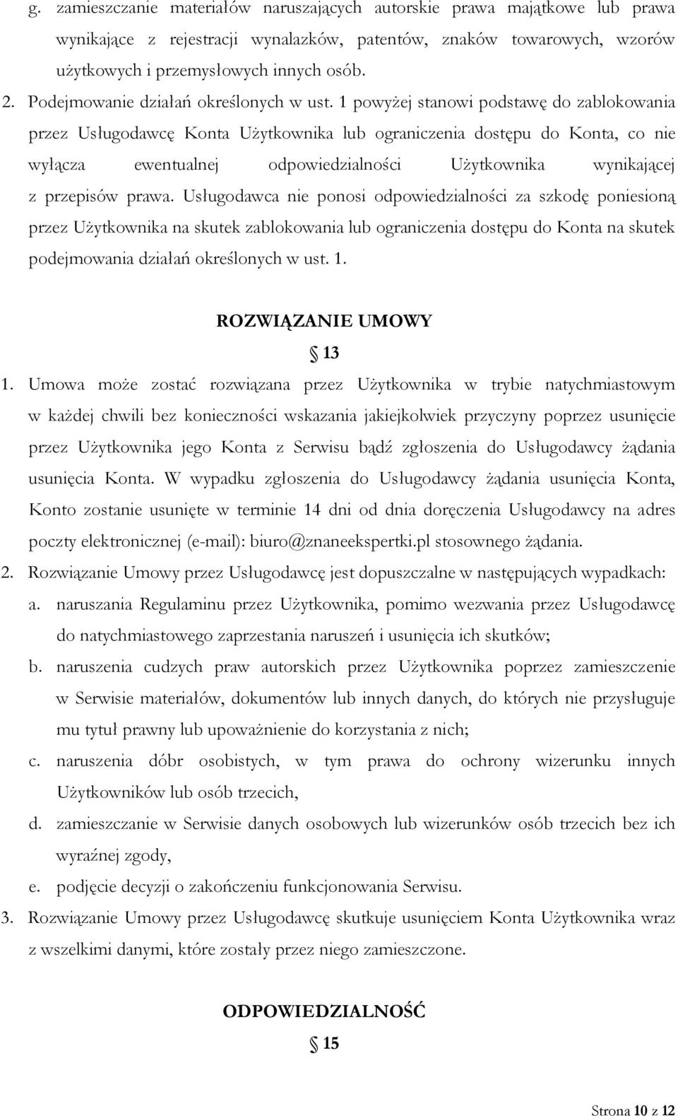 1 powyżej stanowi podstawę do zablokowania przez Usługodawcę Konta Użytkownika lub ograniczenia dostępu do Konta, co nie wyłącza ewentualnej odpowiedzialności Użytkownika wynikającej z przepisów