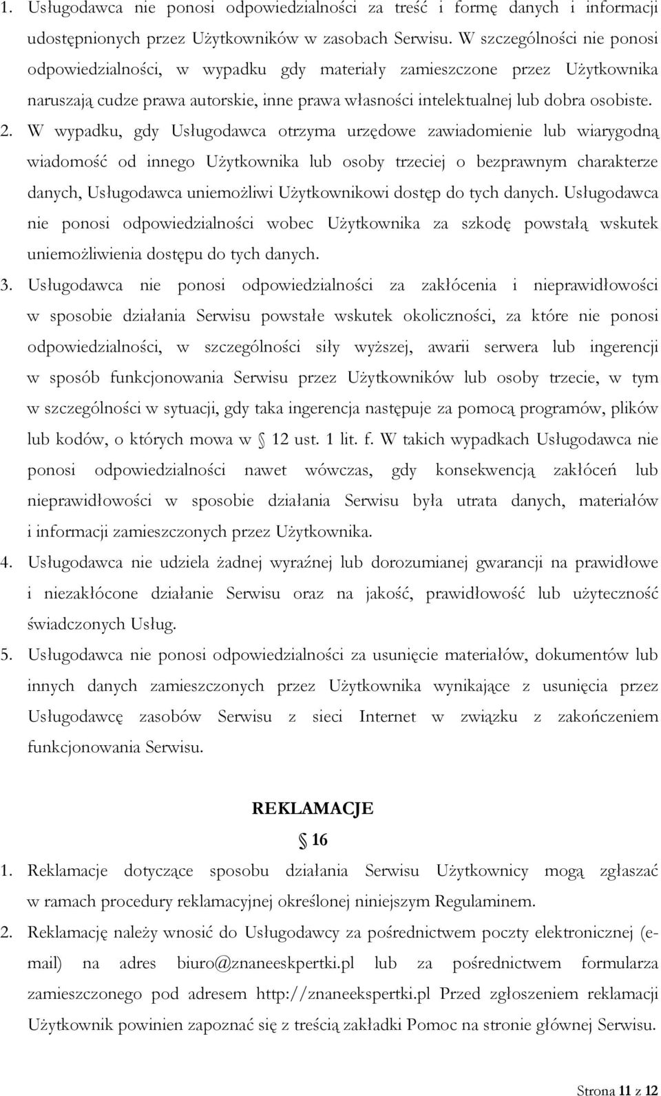 W wypadku, gdy Usługodawca otrzyma urzędowe zawiadomienie lub wiarygodną wiadomość od innego Użytkownika lub osoby trzeciej o bezprawnym charakterze danych, Usługodawca uniemożliwi Użytkownikowi