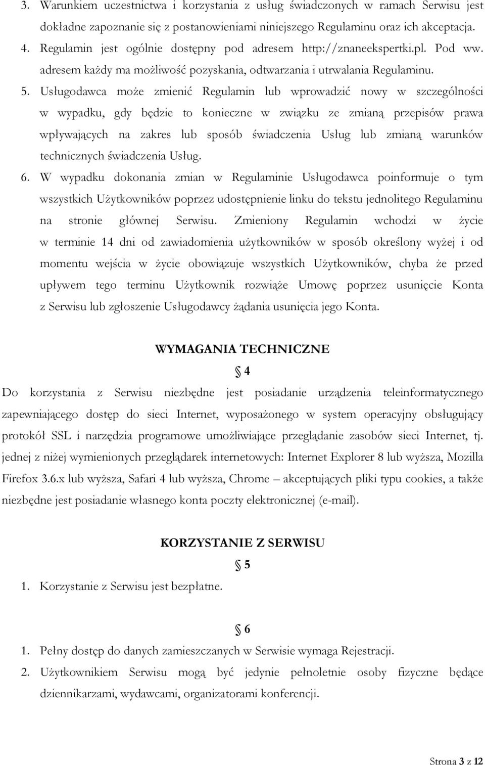 Usługodawca może zmienić Regulamin lub wprowadzić nowy w szczególności w wypadku, gdy będzie to konieczne w związku ze zmianą przepisów prawa wpływających na zakres lub sposób świadczenia Usług lub