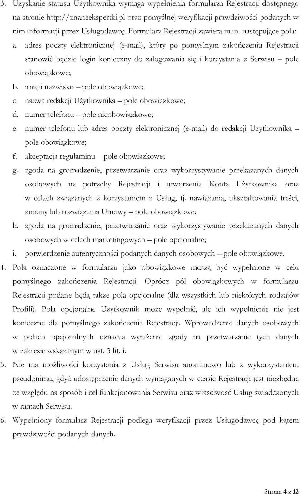 adres poczty elektronicznej (e-mail), który po pomyślnym zakończeniu Rejestracji stanowić będzie login konieczny do zalogowania się i korzystania z Serwisu pole obowiązkowe; b.