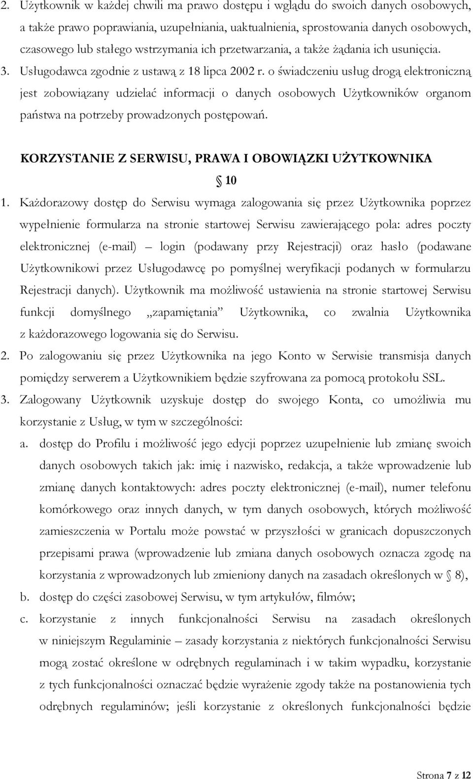 o świadczeniu usług drogą elektroniczną jest zobowiązany udzielać informacji o danych osobowych Użytkowników organom państwa na potrzeby prowadzonych postępowań.