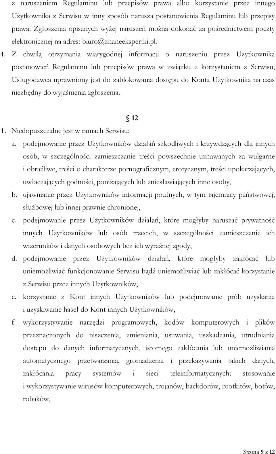 Z chwilą otrzymania wiarygodnej informacji o naruszeniu przez Użytkownika postanowień Regulaminu lub przepisów prawa w związku z korzystaniem z Serwisu, Usługodawca uprawniony jest do zablokowania