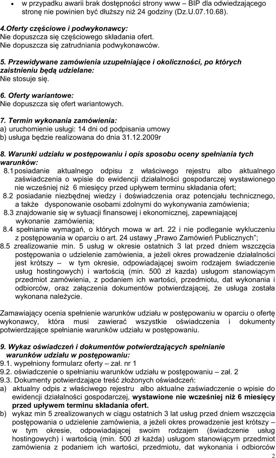 Przewidywane zamówienia uzupełniające i okoliczności, po których zaistnieniu będą udzielane: Nie stosuje się. 6. Oferty wariantowe: Nie dopuszcza się ofert wariantowych. 7.