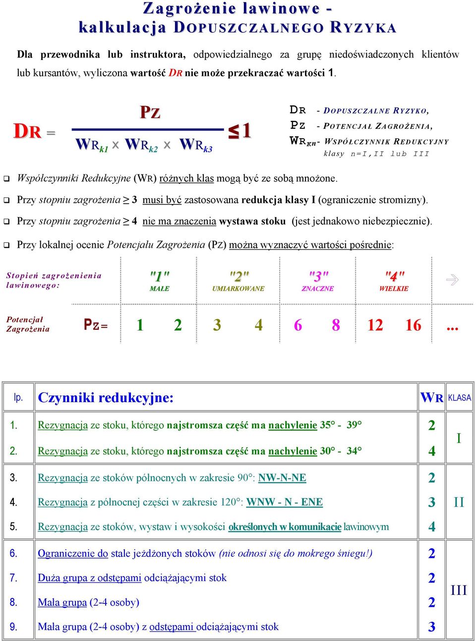 DR = PZ WR k1 X WR k2 X WR k3 1 DR - DOPUSZCZALNE R YZYKO, PZ - P OTENCJAŁ ZAGROŻ ENIA, WR K n - W SPÓŁ CZYNNIK R EDUKCYJNY klasy n=i,ii lub III Współczynniki Redukcyjne (WR) różnych klas mogą być ze