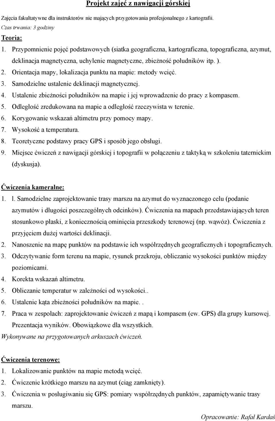 Orientacja mapy, lokalizacja punktu na mapie: metody wcięć. 3. Samodzielne ustalenie deklinacji magnetycznej. 4. Ustalenie zbieżności południków na mapie i jej wprowadzenie do pracy z kompasem. 5.