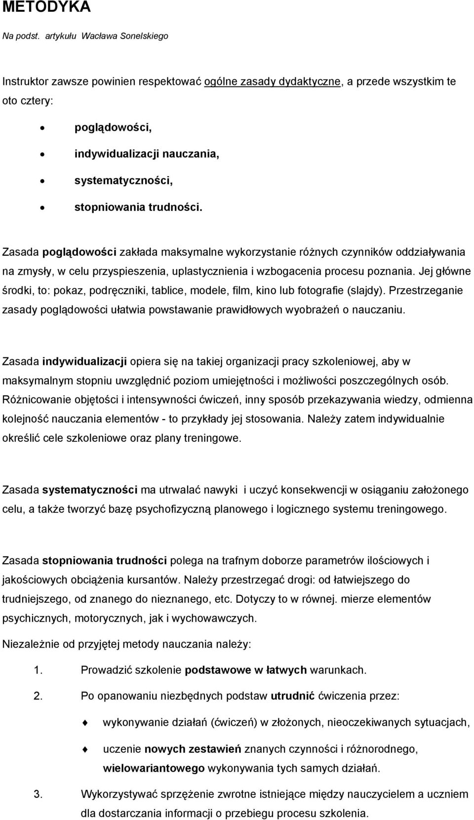 stopniowania trudności. Zasada poglądowości zakłada maksymalne wykorzystanie różnych czynników oddziaływania na zmysły, w celu przyspieszenia, uplastycznienia i wzbogacenia procesu poznania.