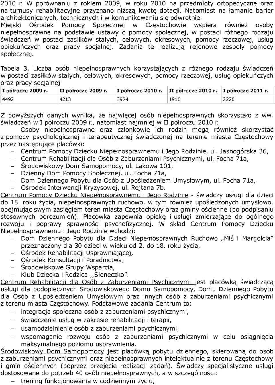 Miejski Ośrodek Pomocy Społecznej w Częstochowie wspiera również osoby niepełnosprawne na podstawie ustawy o pomocy społecznej, w postaci różnego rodzaju świadczeń w postaci zasiłków stałych,