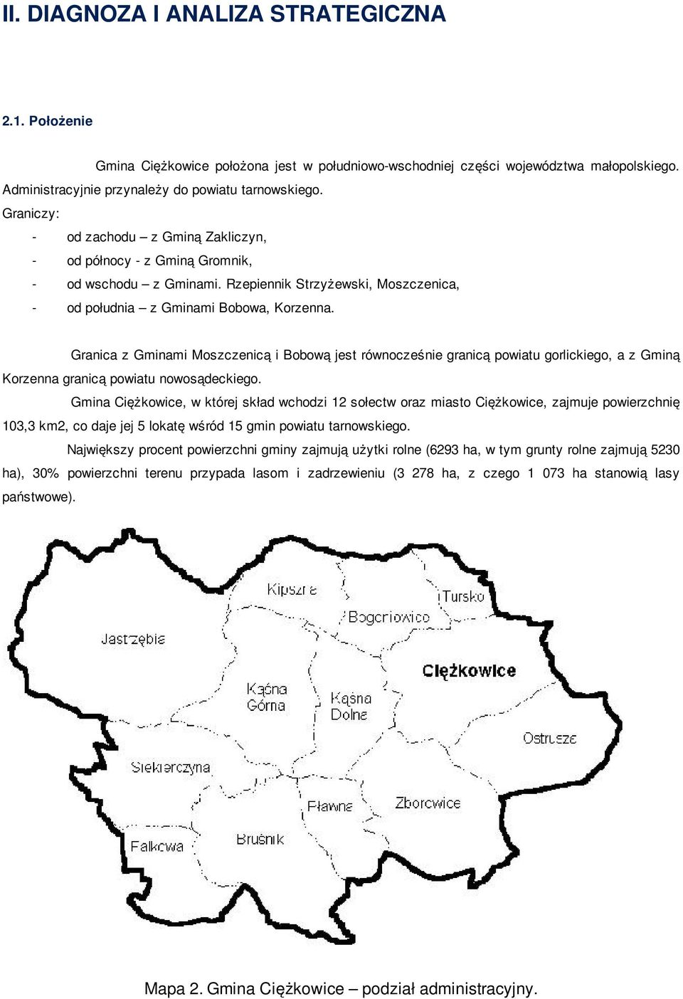 Granica z Gminami Moszczenicą i Bobową jest równocześnie granicą powiatu gorlickiego, a z Gminą Korzenna granicą powiatu nowosądeckiego.