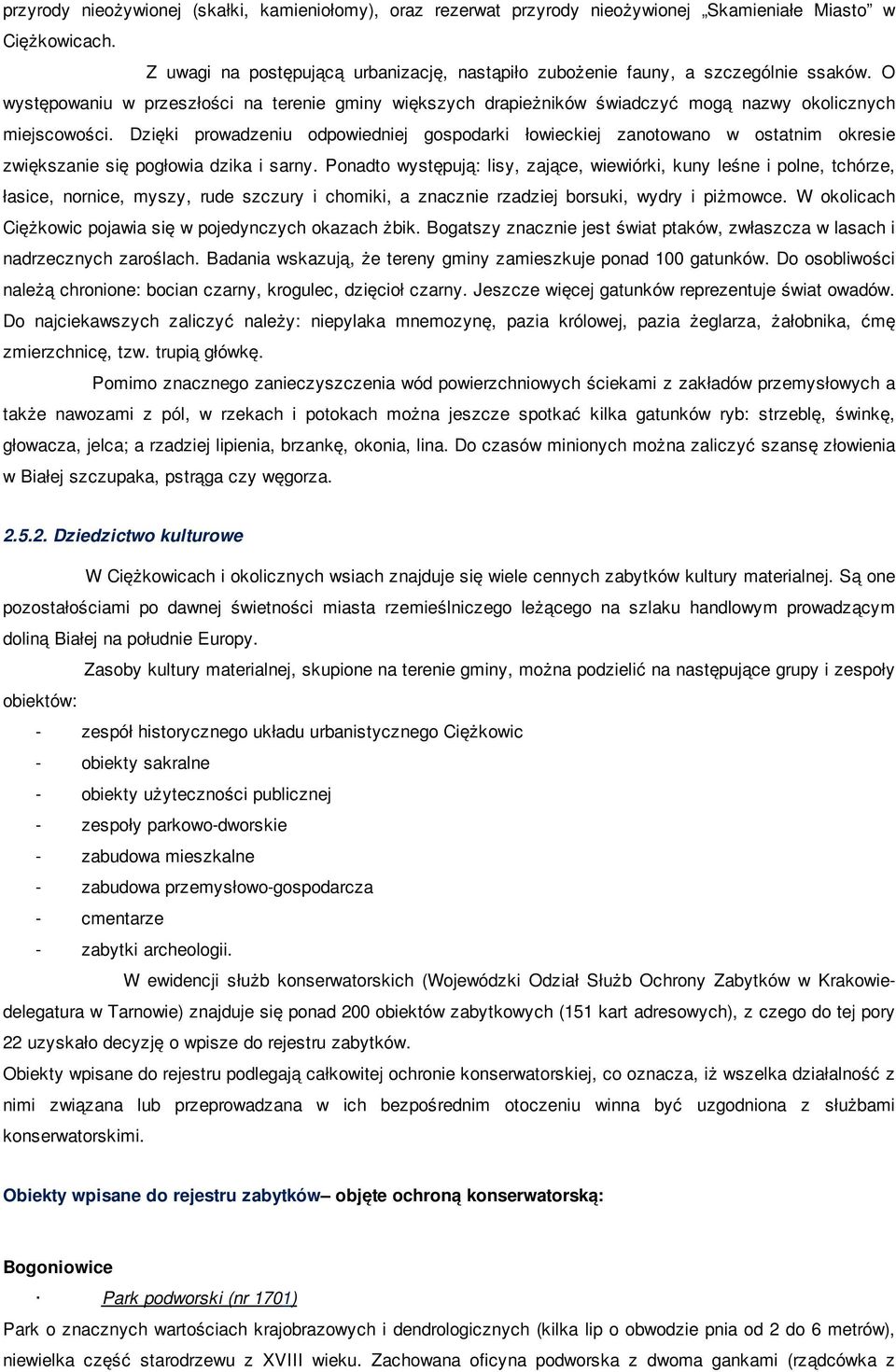 Dzięki prowadzeniu odpowiedniej gospodarki łowieckiej zanotowano w ostatnim okresie zwiększanie się pogłowia dzika i sarny.